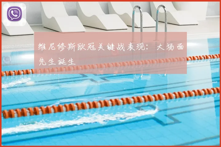 维尼修斯欧冠关键战表现：大场面先生诞生