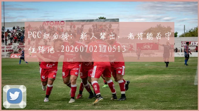 PGC积分榜：新人辈出，老将能否守住阵地_20260702170513
