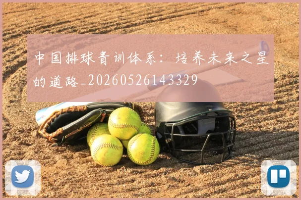中国排球青训体系:培养未来之星的道路_20260526143329