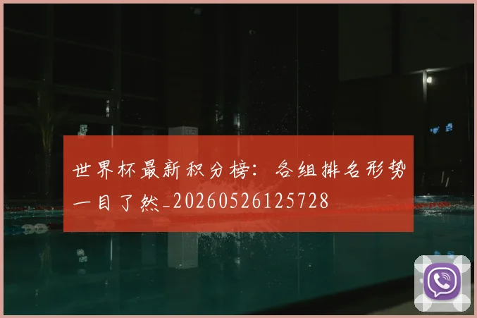 世界杯最新积分榜:各组排名形势一目了然_20260526125728