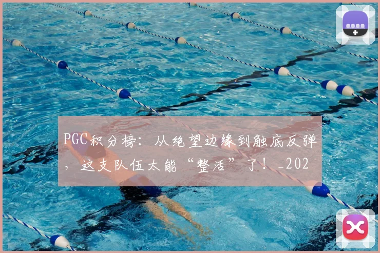 PGC积分榜：从绝望边缘到触底反弹，这支队伍太能“整活”了！_20260702170510