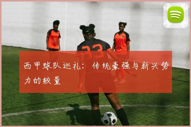 西甲球队巡礼：传统豪强与新兴势力的较量